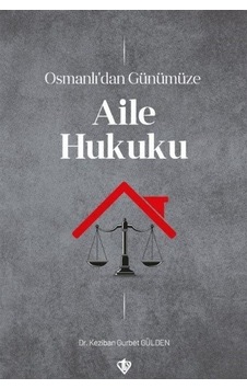 Osmanlı'dan Günümüze Aile Hukuku / Dr. Keziban Gurbet Gülden Osmanlı'dan Günümüze Aile Hukuku / Dr. Keziban Gurbet Gülden