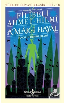 Günümüz Türkçesiyle Amak-ı Hayal - Türk Edebiyatı Klasikleri 18 - Filibeli Ahmet Hilmi - İş Bankası Kültür Yayınları Günümüz Türkçesiyle Amak-ı Hayal - Türk Edebiyatı Klasikleri 18 - Filibeli Ahmet Hilmi - İş Bankası Kültür Yayınları
