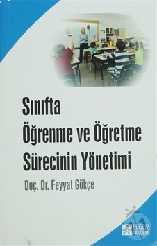 Sınıfta Öğrenme ve Öğretme Sürecinin Yönetimi/Feyyat Gökçe Sınıfta Öğrenme ve Öğretme Sürecinin Yönetimi/Feyyat Gökçe