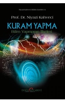 Kuram Yapma  - Bilim Yapmanın İlkeleri  - Niyazi Kahveci  - Doğu Kitabevi