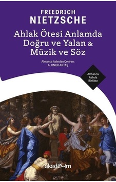 Ahlak Ötesi Anlamda Doğru ve Yalan & Müzik ve Söz - Almanca Aslıyla Birlikte - Friedrich Nietzsche - Akademim Yayıncılık