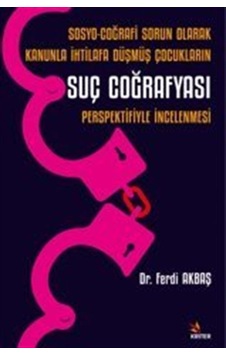 Sosyo-Coğrafi Sorun Olarak Kanunla İhtilafa Düşmüş Çocukların Suç Coğrafyası Perspektifiyle İncelenmesi Sosyo-Coğrafi Sorun Olarak Kanunla İhtilafa Düşmüş Çocukların Suç Coğrafyası Perspektifiyle İncelenmesi