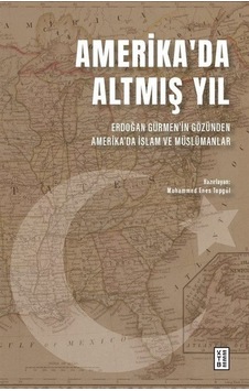 Amerika'da Altmış Yıl - Erdoğan Gürmen'in Gözünden Amerika'da İslam ve Müslümanlar- Ketebe Amerika'da Altmış Yıl - Erdoğan Gürmen'in Gözünden Amerika'da İslam ve Müslümanlar- Ketebe
