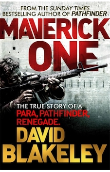 Maverick One: The True Story Of A Para, Pathfinder, Renegade Maverick One: The True Story Of A Para, Pathfinder, Renegade