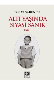 Altı Yaşında Siyasi Sanık / Polat Sabuncu Altı Yaşında Siyasi Sanık / Polat Sabuncu