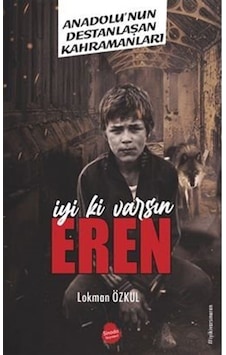 İyi ki Varsın Eren - Anadolu'nun Destanlaşan Kahramanları - Lokman Özkul - Sinada Yayınevi İyi ki Varsın Eren - Anadolu'nun Destanlaşan Kahramanları - Lokman Özkul - Sinada Yayınevi