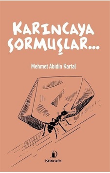 Karıncaya Sormuşlar... / Mehmet Abidin Kartal Karıncaya Sormuşlar... / Mehmet Abidin Kartal