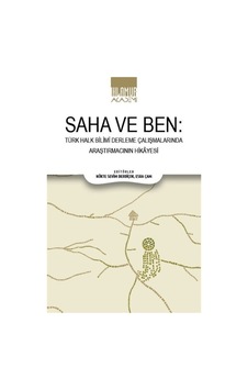 Saha Ve Ben/ Türk Halk Bilimi Derleme Çalışmalarında Araştırma... Saha Ve Ben/ Türk Halk Bilimi Derleme Çalışmalarında Araştırma...