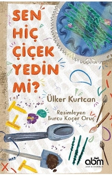 Sen Hiç Çiçek Yedin mi? - Ülker Kurtcan - Abm Yayınevi Sen Hiç Çiçek Yedin mi? - Ülker Kurtcan - Abm Yayınevi