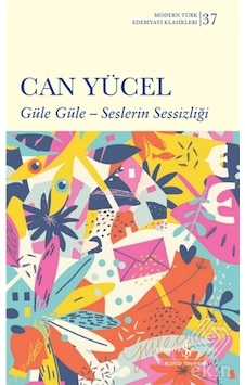 Güle Güle - Seslerin Sessizliği Modern Türk Edebiyatı Klasikleri - Can Yücel - İş Bankası Kültür Yayınları Güle Güle - Seslerin Sessizliği Modern Türk Edebiyatı Klasikleri - Can Yücel - İş Bankası Kültür Yayınları