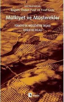 Mülkiyet ve Müşterekler - Türkiye'de Mülkiyetin İnşası İcrası ve İhlali - Begüm Özden Fırat - Metis Yayınları Mülkiyet ve Müşterekler - Türkiye'de Mülkiyetin İnşası İcrası ve İhlali - Begüm Özden Fırat - Metis Yayınları
