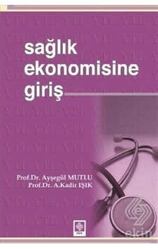 Sağlık Ekonomisine Giriş - Ayşegül Mutlu - Kadir Işık - Ekin Basım Yayın Sağlık Ekonomisine Giriş - Ayşegül Mutlu - Kadir Işık - Ekin Basım Yayın