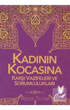 Kadının Kocasına Karşı Vazife ve Sorumlulukları - Recep Tutar - Rabbani Yayınevi Kadının Kocasına Karşı Vazife ve Sorumlulukları - Recep Tutar - Rabbani Yayınevi