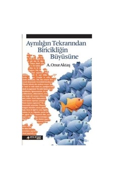 Aynılığın Tekrarından Biricikliğin Büyüsüne - A. Onur Aktaş - Yeni İnsan Yayınevi Aynılığın Tekrarından Biricikliğin Büyüsüne - A. Onur Aktaş - Yeni İnsan Yayınevi