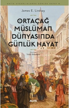 Ortaçağ Müslüman Dünyasında Günlük Hayat Ortaçağ Müslüman Dünyasında Günlük Hayat