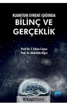 Kuantum Evreni Işığında Bilinç ve Gerçeklik - Abdullah Alğın - T. Erhan Coşan - Nobel Akademik Yayıncılık Kuantum Evreni Işığında Bilinç ve Gerçeklik - Abdullah Alğın - T. Erhan Coşan - Nobel Akademik Yayıncılık