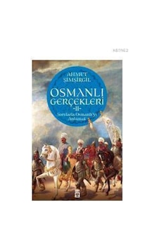Osmanlı Gerçekleri 2: Sorularla Osmanlı'yı Anlamak: Sorularla Osmanlı'yı Anlamak Osmanlı Gerçekleri 2: Sorularla Osmanlı'yı Anlamak: Sorularla Osmanlı'yı Anlamak