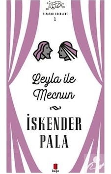 Leyla ile Mecnun - Tiyatro Eserleri 1 / Prof. Dr. İskender Pala