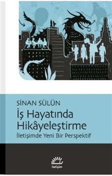 İş Hayatında Hikayeleştirme - İletişimde Yeni Bir Perspektif - Sinan Sülün - İletişim Yayınları