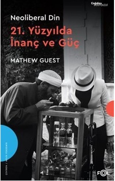 Neoliberal Din 21. Yüzyılda İnanç Ve Güç / Mathew Guest Neoliberal Din 21. Yüzyılda İnanç Ve Güç / Mathew Guest