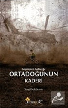 Geçmişten Geleceğe Ortadoğunun Kaderi / Suat Dokdemir Geçmişten Geleceğe Ortadoğunun Kaderi / Suat Dokdemir