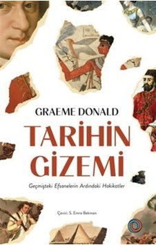 Tarihin Gizemi - Geçmişteki Efsanelerin Ardındaki Hakikatler - Graeme Donald - Orenda Tarihin Gizemi - Geçmişteki Efsanelerin Ardındaki Hakikatler - Graeme Donald - Orenda