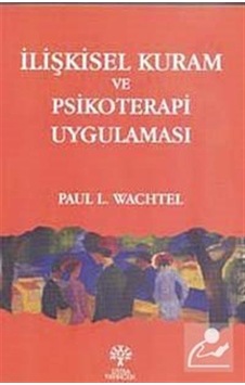 İlişkisel Kuram ve Psikoterapi Uygulaması / Paul L. Wachtel İlişkisel Kuram ve Psikoterapi Uygulaması / Paul L. Wachtel