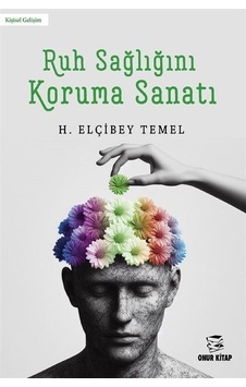Ruh Sağlığını Koruma Sanatı - H. Elçibey Temel - Onur Kitap Ruh Sağlığını Koruma Sanatı - H. Elçibey Temel - Onur Kitap