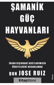 Şamanik Güç Hayvanları - İnsan Dışındaki Dostlarımızın Öğretilerini Kucaklamak - Don Jose Ruiz - Sola Unitas