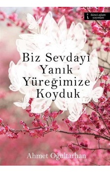 Biz Sevdayı Yanık Yüreğimize Koyduk - Ahmet Oğultarhan - İkinci Adam Yayınları Biz Sevdayı Yanık Yüreğimize Koyduk - Ahmet Oğultarhan - İkinci Adam Yayınları