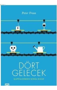 Dört Gelecek-Kapitalizmden Sonra Hayat - Peter Frase - Koç Üniversitesi Yayınları Dört Gelecek-Kapitalizmden Sonra Hayat - Peter Frase - Koç Üniversitesi Yayınları