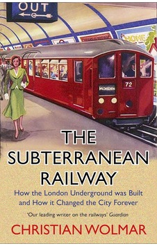The Subterranean Railway: How The London Underground Was Built And How It Changed The City Forever The Subterranean Railway: How The London Underground Was Built And How It Changed The City Forever