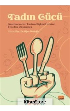 Tadın Gücü: Gastronomi ve Turizm İlişkisi Üzerine Yeniden Düşünmek - Oğuz Nebioğlu - Nobel Bilimsel Eserler Tadın Gücü: Gastronomi ve Turizm İlişkisi Üzerine Yeniden Düşünmek - Oğuz Nebioğlu - Nobel Bilimsel Eserler