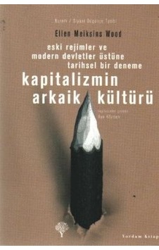 Kapitalizmin Arkaik Kültürü - Ellen Meiksins Wood - Yordam Kitap