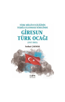 Türk Milliyetçiliğinin Teşkilatlanması Sürecinde Giresun Türk Ocağı 1917-2021 - Serhat Çakmak - Der Yayınları