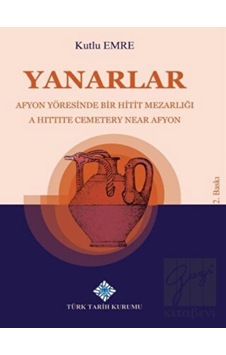 Yanarlar Afyon Yöresinde Bir Hitit Mezarlığı -  Türk Tarih Kurumu Yayınları