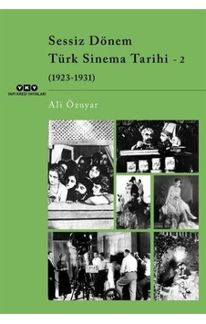 Sessiz Dönem Türk Sinema Tarihi 2: 1923-1931 - Ali Özuyar - Yapı Kredi Yayınları Sessiz Dönem Türk Sinema Tarihi 2: 1923-1931 - Ali Özuyar - Yapı Kredi Yayınları