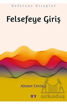 Felsefeye Giriş - Ahmet Cevizci - Say Yayınları Felsefeye Giriş - Ahmet Cevizci - Say Yayınları