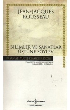 Bilimler ve Sanatlar Üzerine Söylev - - Hasan Ali Yücel Klasikleri - Jean - Jacques Rousseau - İş Bankası Kültür Yayınları Bilimler ve Sanatlar Üzerine Söylev - - Hasan Ali Yücel Klasikleri - Jean - Jacques Rousseau - İş Bankası Kültür Yayınları
