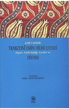 Şair-i Mahir Trabzoni Emin Hilmi Efendi Hayatı Edebi Kişiliği Eserleri ve Divanı - Ahmet Hilmi İmamoğlu - Serander Yayınları Şair-i Mahir Trabzoni Emin Hilmi Efendi Hayatı Edebi Kişiliği Eserleri ve Divanı - Ahmet Hilmi İmamoğlu - Serander Yayınları