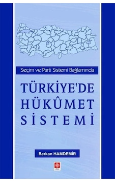 Türkiye'de Hükümet Sistemi - Seçim ve Parti Sistemi Bağlamında - Berkan Hamdemir - Ekin Basım Yayın Türkiye'de Hükümet Sistemi - Seçim ve Parti Sistemi Bağlamında - Berkan Hamdemir - Ekin Basım Yayın