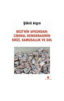 Gezi'nin Ufkundan: Liberal Demokrasinin Krizi Kamusallık ve Sol - Şükrü Argın - Agora Kitaplığı