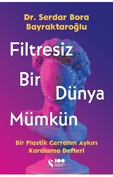Filtresiz Bir Dünya Mümkün - Bir Plastik Cerrahın Aykırı Karalama Defteri - Serdar Bora Bayraktaroğlu - Doğan Solibri