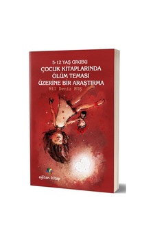 5-12 Yaş Grubu Çocuk Kitaplarında Ölüm Teması Üzerine Bir Araştırma - Nil Deniz Hoş - Eğiten Kitap 5-12 Yaş Grubu Çocuk Kitaplarında Ölüm Teması Üzerine Bir Araştırma - Nil Deniz Hoş - Eğiten Kitap