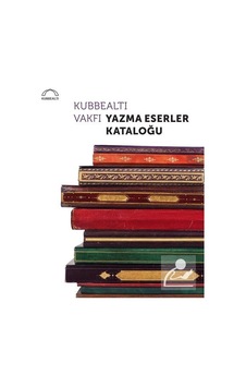 Kubbealtı Vakfı Yazma Eserler Kataloğu- Kubbealtı Neşriyatı Kubbealtı Vakfı Yazma Eserler Kataloğu- Kubbealtı Neşriyatı