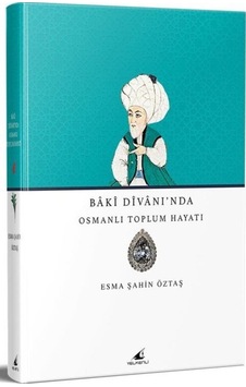 Baki Divanı'Nda Osmanlı Toplum Hayatı / Esma Şahin Öztaş 9786057373908 Baki Divanı'Nda Osmanlı Toplum Hayatı / Esma Şahin Öztaş 9786057373908