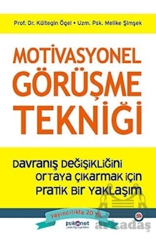 Motivasyonel Görüşme Tekniği - Davranış Değişikliğini Ortaya Çıkarmak İçin Pratik Bir Yaklaşım - Kültegin Ögel - Psikonet Motivasyonel Görüşme Tekniği - Davranış Değişikliğini Ortaya Çıkarmak İçin Pratik Bir Yaklaşım - Kültegin Ögel - Psikonet