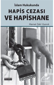 İslam Hukukunda Hapis Cezası ve Hapishane - Mehmet Zeki Uyanık - Hikmetevi Yayınları İslam Hukukunda Hapis Cezası ve Hapishane - Mehmet Zeki Uyanık - Hikmetevi Yayınları