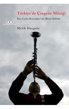 Türkiye'de Çingene Müziği - Batı Grubu Romanları'nda Müzik Kültürü - Melih Duygulu - Yapı Kredi Yayınları Türkiye'de Çingene Müziği - Batı Grubu Romanları'nda Müzik Kültürü - Melih Duygulu - Yapı Kredi Yayınları