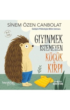 Giyinmek İstemeyen Küçük Kirpi 0-3 Yaş - Sinem Özen Canbolat - Hayykitap Giyinmek İstemeyen Küçük Kirpi 0-3 Yaş - Sinem Özen Canbolat - Hayykitap